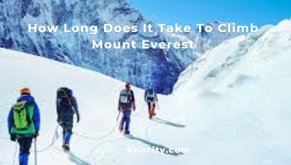 How Long Does It Take To Climb Mount Everest